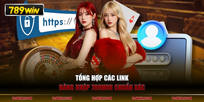 Tổng hợp các link đăng nhập 789WIN chuẩn xác